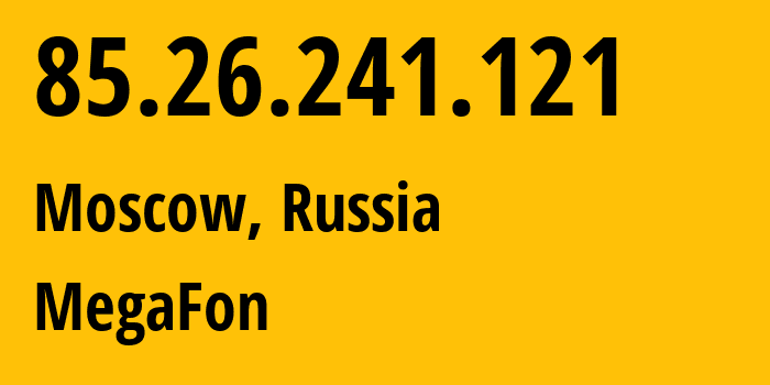 IP address 85.26.241.121 (Moscow, Moscow, Russia) get location, coordinates on map, ISP provider AS31133 MegaFon // who is provider of ip address 85.26.241.121, whose IP address