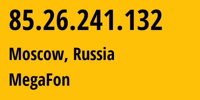 IP address 85.26.241.132 (Moscow, Moscow, Russia) get location, coordinates on map, ISP provider AS31133 MegaFon // who is provider of ip address 85.26.241.132, whose IP address