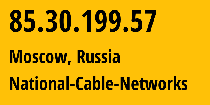 IP address 85.30.199.57 (Moscow, Moscow, Russia) get location, coordinates on map, ISP provider AS42610 National-Cable-Networks // who is provider of ip address 85.30.199.57, whose IP address