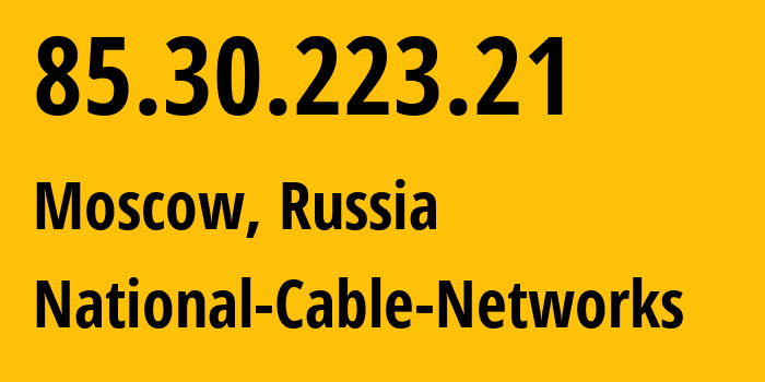 IP address 85.30.223.21 (Moscow, Moscow, Russia) get location, coordinates on map, ISP provider AS42610 National-Cable-Networks // who is provider of ip address 85.30.223.21, whose IP address