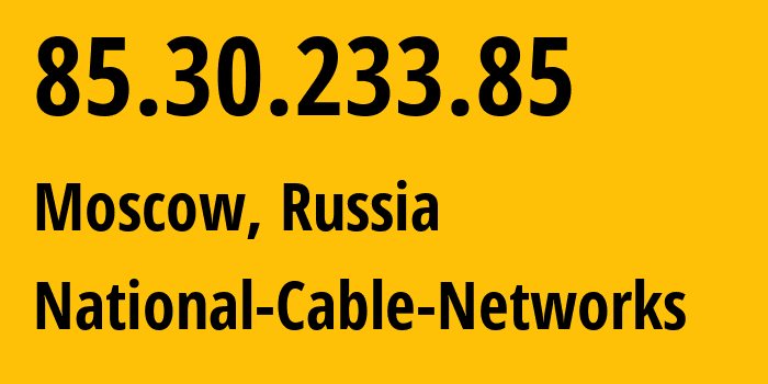 IP address 85.30.233.85 (Moscow, Moscow, Russia) get location, coordinates on map, ISP provider AS42610 National-Cable-Networks // who is provider of ip address 85.30.233.85, whose IP address