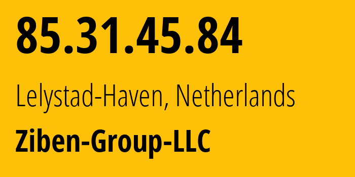 IP-адрес 85.31.45.84 (Lelystad-Haven, Флеволанд, Нидерланды) определить местоположение, координаты на карте, ISP провайдер AS215895 Ziben-Group-LLC // кто провайдер айпи-адреса 85.31.45.84