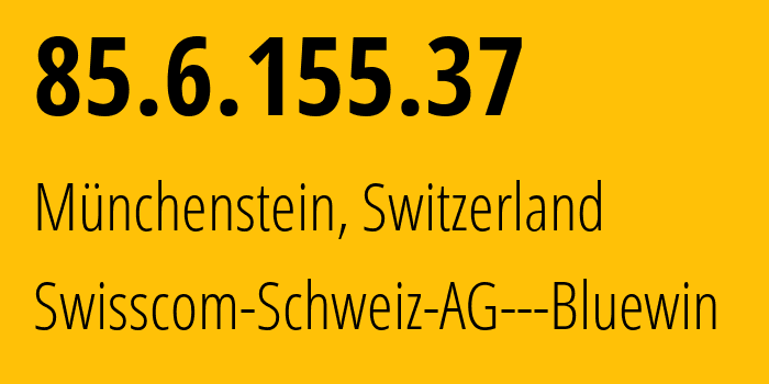 IP address 85.6.155.37 (Münchenstein, Basel-Landschaft, Switzerland) get location, coordinates on map, ISP provider AS3303 Swisscom-Schweiz-AG---Bluewin // who is provider of ip address 85.6.155.37, whose IP address