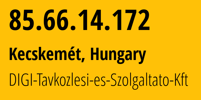 IP address 85.66.14.172 (Kecskemét, Bács-Kiskun, Hungary) get location, coordinates on map, ISP provider AS20845 DIGI-Tavkozlesi-es-Szolgaltato-Kft // who is provider of ip address 85.66.14.172, whose IP address