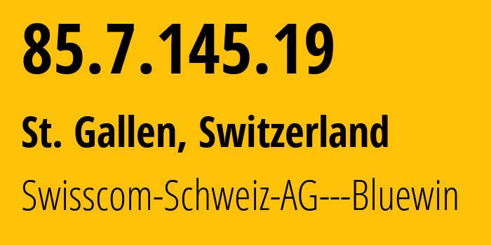 IP address 85.7.145.19 (St. Gallen, Saint Gallen, Switzerland) get location, coordinates on map, ISP provider AS3303 Swisscom-Schweiz-AG---Bluewin // who is provider of ip address 85.7.145.19, whose IP address
