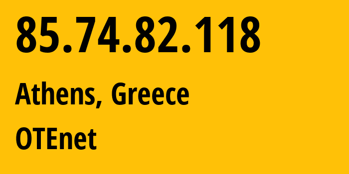IP address 85.74.82.118 (Athens, Attica, Greece) get location, coordinates on map, ISP provider AS6799 OTEnet // who is provider of ip address 85.74.82.118, whose IP address
