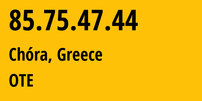 IP address 85.75.47.44 (Chóra, South Aegean, Greece) get location, coordinates on map, ISP provider AS6799 OTE // who is provider of ip address 85.75.47.44, whose IP address