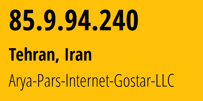 IP address 85.9.94.240 (Tehran, Tehran, Iran) get location, coordinates on map, ISP provider AS58121 Arya-Pars-Internet-Gostar-LLC // who is provider of ip address 85.9.94.240, whose IP address