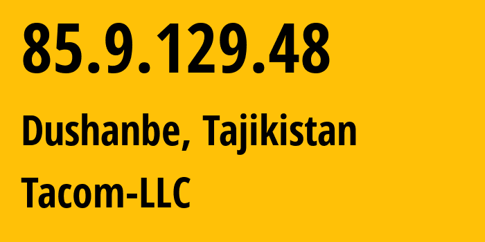 IP address 85.9.129.48 (Dushanbe, Dushanbe, Tajikistan) get location, coordinates on map, ISP provider AS34557 Tacom-LLC // who is provider of ip address 85.9.129.48, whose IP address