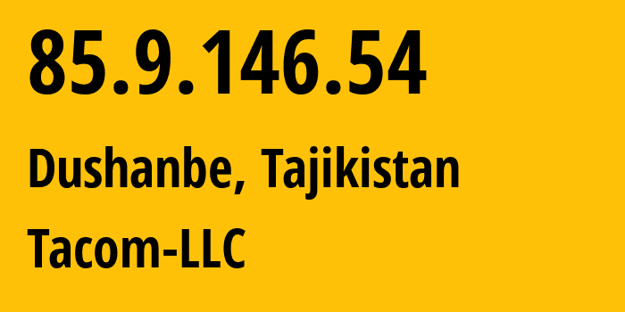 IP-адрес 85.9.146.54 (Душанбе, Душанбе, Таджикистан) определить местоположение, координаты на карте, ISP провайдер AS34557 Tacom-LLC // кто провайдер айпи-адреса 85.9.146.54