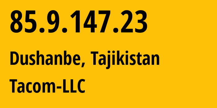 IP address 85.9.147.23 (Dushanbe, Dushanbe, Tajikistan) get location, coordinates on map, ISP provider AS34557 Tacom-LLC // who is provider of ip address 85.9.147.23, whose IP address