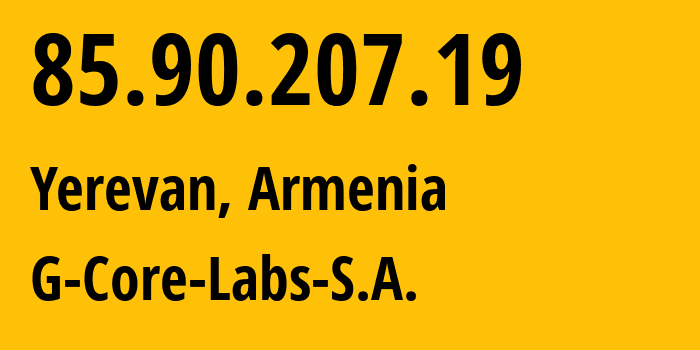 IP address 85.90.207.19 (Yerevan, Yerevan, Armenia) get location, coordinates on map, ISP provider AS202422 G-Core-Labs-S.A. // who is provider of ip address 85.90.207.19, whose IP address