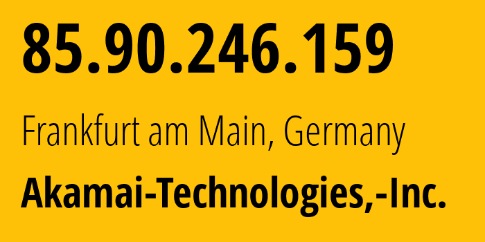IP-адрес 85.90.246.159 (Франкфурт, Гессен, Германия) определить местоположение, координаты на карте, ISP провайдер AS63949 Akamai-Technologies,-Inc. // кто провайдер айпи-адреса 85.90.246.159