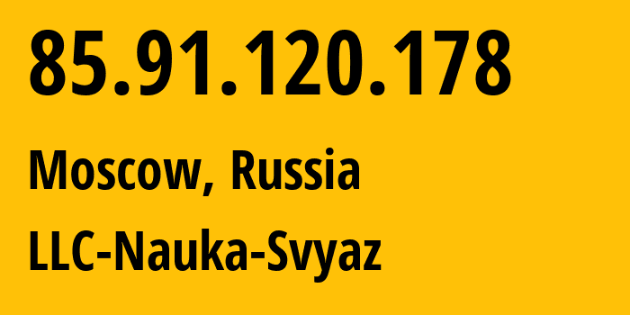 IP address 85.91.120.178 (Moscow, Moscow, Russia) get location, coordinates on map, ISP provider AS8641 LLC-Nauka-Svyaz // who is provider of ip address 85.91.120.178, whose IP address