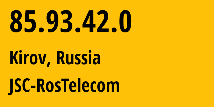 IP-адрес 85.93.42.0 (Киров, Калужская Область, Россия) определить местоположение, координаты на карте, ISP провайдер AS12389 JSC-RosTelecom // кто провайдер айпи-адреса 85.93.42.0