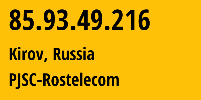 IP-адрес 85.93.49.216 (Киров, Кировская Область, Россия) определить местоположение, координаты на карте, ISP провайдер AS12389 PJSC-Rostelecom // кто провайдер айпи-адреса 85.93.49.216