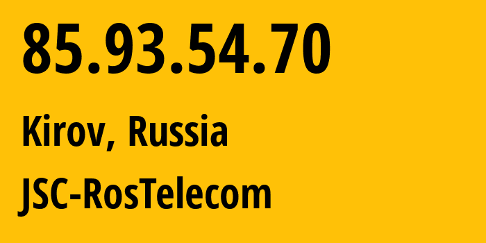 IP address 85.93.54.70 (Kirov, Kirov Oblast, Russia) get location, coordinates on map, ISP provider AS12389 JSC-RosTelecom // who is provider of ip address 85.93.54.70, whose IP address