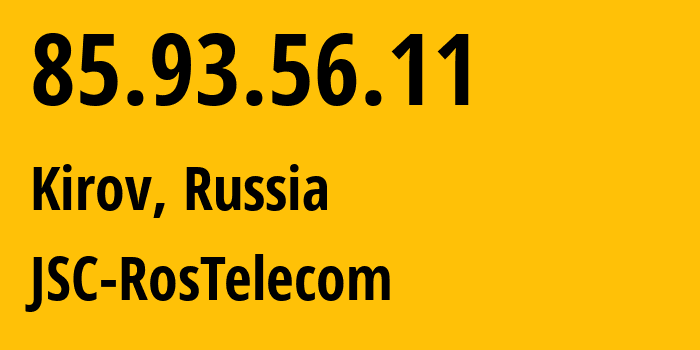 IP address 85.93.56.11 (Kirov, Kirov Oblast, Russia) get location, coordinates on map, ISP provider AS12389 JSC-RosTelecom // who is provider of ip address 85.93.56.11, whose IP address