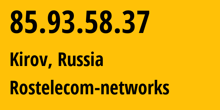 IP address 85.93.58.37 (Kirov, Kirov Oblast, Russia) get location, coordinates on map, ISP provider AS12389 Rostelecom-networks // who is provider of ip address 85.93.58.37, whose IP address