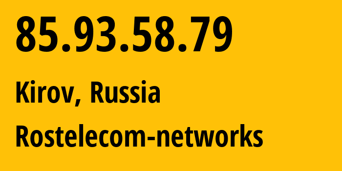 IP address 85.93.58.79 (Kirov, Kirov Oblast, Russia) get location, coordinates on map, ISP provider AS12389 Rostelecom-networks // who is provider of ip address 85.93.58.79, whose IP address