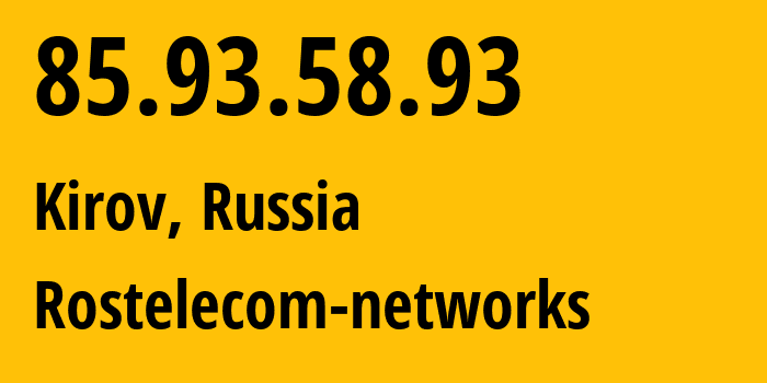 IP-адрес 85.93.58.93 (Киров, Кировская Область, Россия) определить местоположение, координаты на карте, ISP провайдер AS12389 Rostelecom-networks // кто провайдер айпи-адреса 85.93.58.93