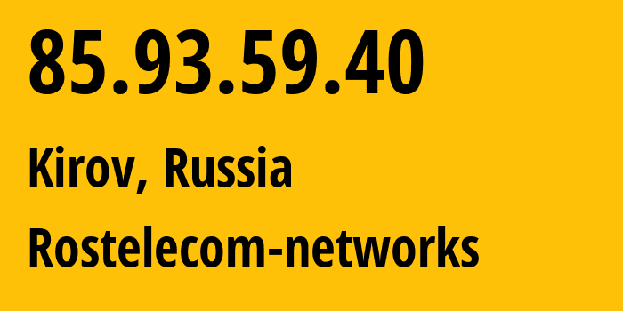 IP address 85.93.59.40 (Kirov, Kirov Oblast, Russia) get location, coordinates on map, ISP provider AS12389 Rostelecom-networks // who is provider of ip address 85.93.59.40, whose IP address