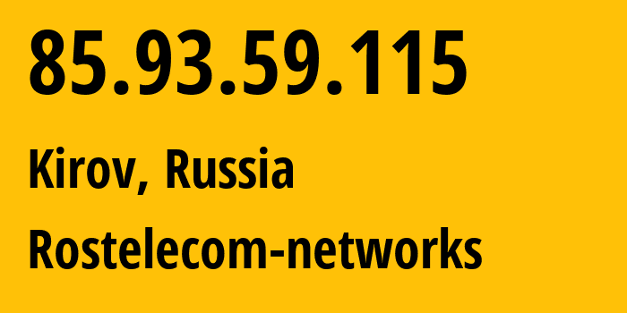 IP address 85.93.59.115 (Kirov, Kirov Oblast, Russia) get location, coordinates on map, ISP provider AS12389 Rostelecom-networks // who is provider of ip address 85.93.59.115, whose IP address