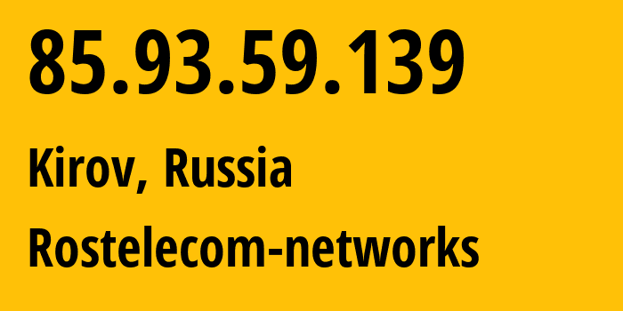 IP address 85.93.59.139 (Kirov, Kirov Oblast, Russia) get location, coordinates on map, ISP provider AS12389 Rostelecom-networks // who is provider of ip address 85.93.59.139, whose IP address