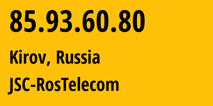 IP address 85.93.60.80 (Kirov, Kirov Oblast, Russia) get location, coordinates on map, ISP provider AS12389 JSC-RosTelecom // who is provider of ip address 85.93.60.80, whose IP address