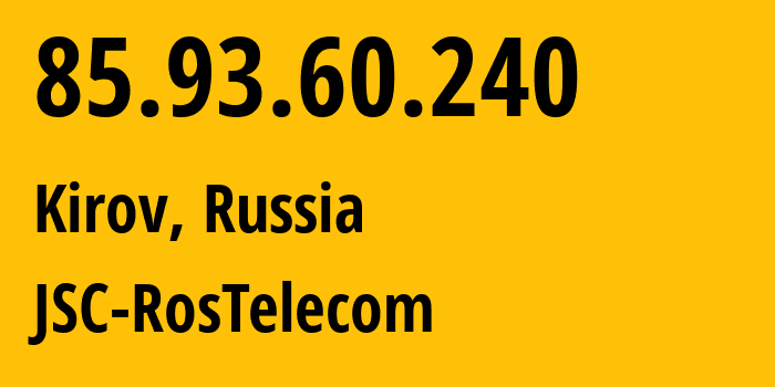 IP-адрес 85.93.60.240 (Киров, Кировская Область, Россия) определить местоположение, координаты на карте, ISP провайдер AS12389 JSC-RosTelecom // кто провайдер айпи-адреса 85.93.60.240