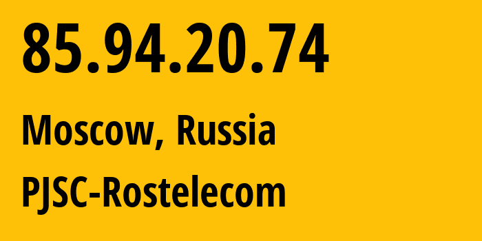 IP address 85.94.20.74 (Moscow, Moscow, Russia) get location, coordinates on map, ISP provider AS25515 PJSC-Rostelecom // who is provider of ip address 85.94.20.74, whose IP address