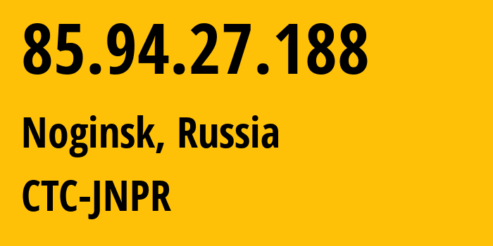 IP-адрес 85.94.27.188 (Ногинск, Московская область, Россия) определить местоположение, координаты на карте, ISP провайдер AS25515 CTC-JNPR // кто провайдер айпи-адреса 85.94.27.188