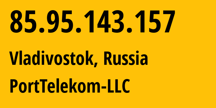 IP address 85.95.143.157 (Vladivostok, Primorye, Russia) get location, coordinates on map, ISP provider AS34470 PortTelekom-LLC // who is provider of ip address 85.95.143.157, whose IP address