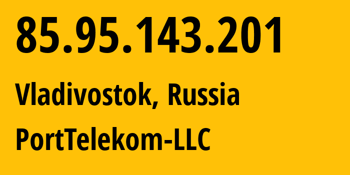 IP address 85.95.143.201 (Vladivostok, Primorye, Russia) get location, coordinates on map, ISP provider AS34470 PortTelekom-LLC // who is provider of ip address 85.95.143.201, whose IP address