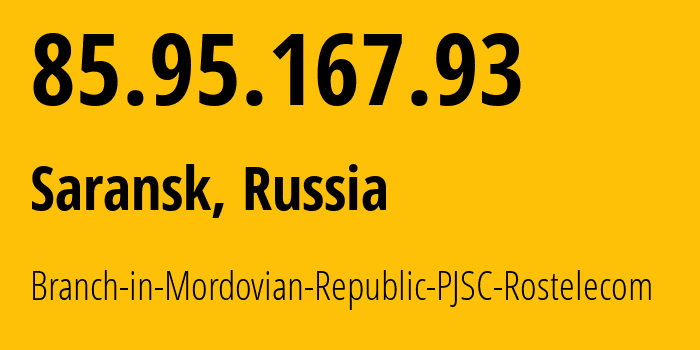 IP address 85.95.167.93 (Saransk, Mordoviya Republic, Russia) get location, coordinates on map, ISP provider AS12389 Branch-in-Mordovian-Republic-PJSC-Rostelecom // who is provider of ip address 85.95.167.93, whose IP address