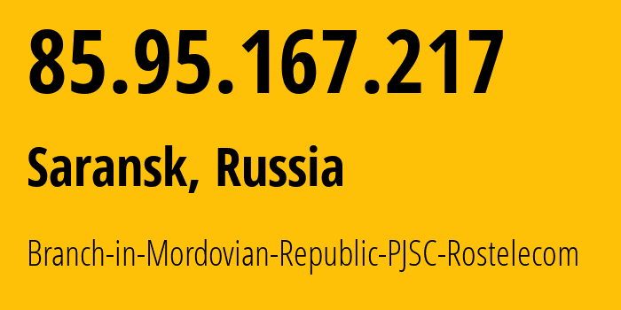 IP-адрес 85.95.167.217 (Саранск, Мордовия, Россия) определить местоположение, координаты на карте, ISP провайдер AS12389 Branch-in-Mordovian-Republic-PJSC-Rostelecom // кто провайдер айпи-адреса 85.95.167.217