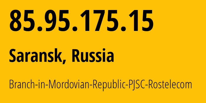 IP address 85.95.175.15 (Saransk, Mordoviya Republic, Russia) get location, coordinates on map, ISP provider AS12389 Branch-in-Mordovian-Republic-PJSC-Rostelecom // who is provider of ip address 85.95.175.15, whose IP address