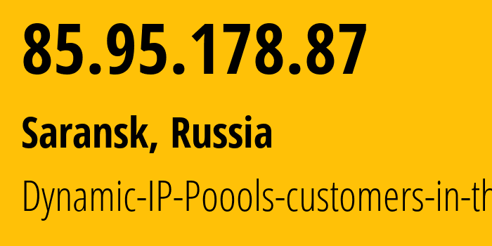 IP address 85.95.178.87 (Saransk, Mordoviya Republic, Russia) get location, coordinates on map, ISP provider AS12389 Dynamic-IP-Poools-customers-in-the // who is provider of ip address 85.95.178.87, whose IP address