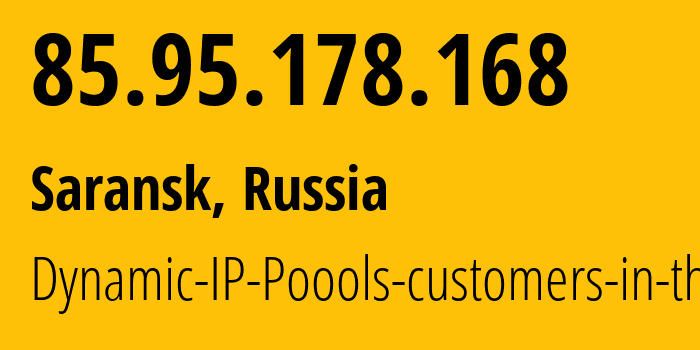 IP-адрес 85.95.178.168 (Саранск, Мордовия, Россия) определить местоположение, координаты на карте, ISP провайдер AS12389 Dynamic-IP-Poools-customers-in-the // кто провайдер айпи-адреса 85.95.178.168