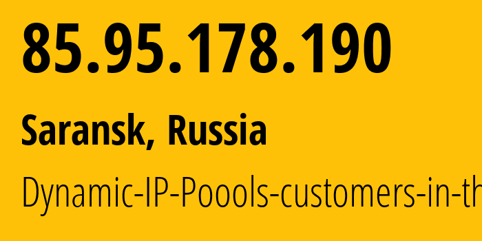 IP address 85.95.178.190 (Saransk, Mordoviya Republic, Russia) get location, coordinates on map, ISP provider AS12389 Dynamic-IP-Poools-customers-in-the // who is provider of ip address 85.95.178.190, whose IP address