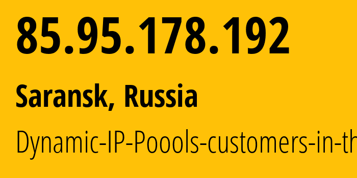 IP address 85.95.178.192 (Saransk, Mordoviya Republic, Russia) get location, coordinates on map, ISP provider AS12389 Dynamic-IP-Poools-customers-in-the // who is provider of ip address 85.95.178.192, whose IP address