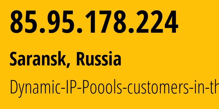 IP-адрес 85.95.178.224 (Саранск, Мордовия, Россия) определить местоположение, координаты на карте, ISP провайдер AS12389 Dynamic-IP-Poools-customers-in-the // кто провайдер айпи-адреса 85.95.178.224