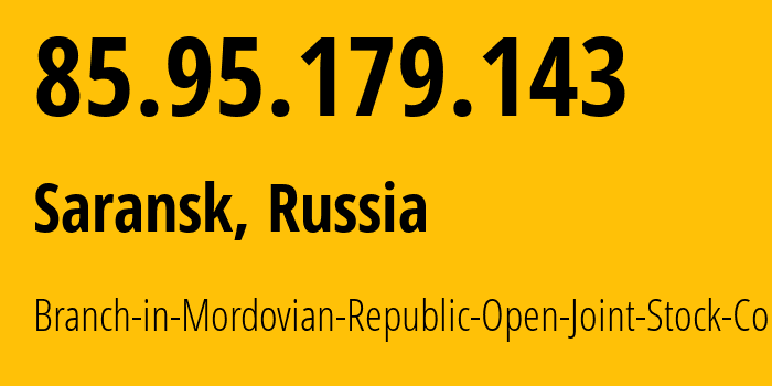 IP-адрес 85.95.179.143 (Саранск, Мордовия, Россия) определить местоположение, координаты на карте, ISP провайдер AS12389 Branch-in-Mordovian-Republic-Open-Joint-Stock-Company // кто провайдер айпи-адреса 85.95.179.143