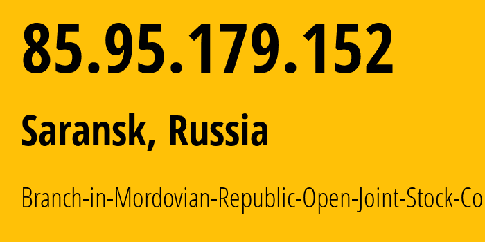 IP address 85.95.179.152 (Saransk, Mordoviya Republic, Russia) get location, coordinates on map, ISP provider AS12389 Branch-in-Mordovian-Republic-Open-Joint-Stock-Company // who is provider of ip address 85.95.179.152, whose IP address