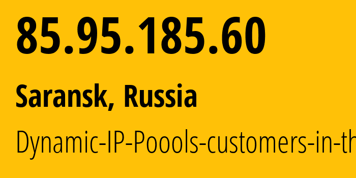 IP address 85.95.185.60 (Saransk, Mordoviya Republic, Russia) get location, coordinates on map, ISP provider AS12389 Dynamic-IP-Poools-customers-in-the // who is provider of ip address 85.95.185.60, whose IP address