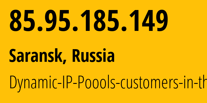 IP address 85.95.185.149 (Saransk, Mordoviya Republic, Russia) get location, coordinates on map, ISP provider AS12389 Dynamic-IP-Poools-customers-in-the // who is provider of ip address 85.95.185.149, whose IP address