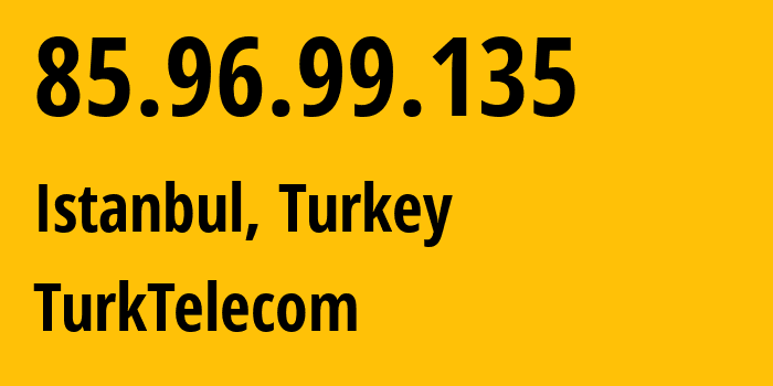 IP address 85.96.99.135 (Istanbul, Istanbul, Turkey) get location, coordinates on map, ISP provider AS47331 TurkTelecom // who is provider of ip address 85.96.99.135, whose IP address