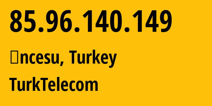 IP address 85.96.140.149 (İncesu, Kayseri, Turkey) get location, coordinates on map, ISP provider AS47331 TurkTelecom // who is provider of ip address 85.96.140.149, whose IP address