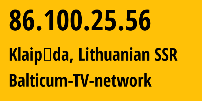 IP-адрес 86.100.25.56 (Клайпеда, Клайпедский уезд, Литовская ССР) определить местоположение, координаты на карте, ISP провайдер AS39007 Balticum-TV-network // кто провайдер айпи-адреса 86.100.25.56