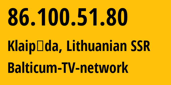 IP-адрес 86.100.51.80 (Клайпеда, Клайпедский уезд, Литовская ССР) определить местоположение, координаты на карте, ISP провайдер AS39007 Balticum-TV-network // кто провайдер айпи-адреса 86.100.51.80